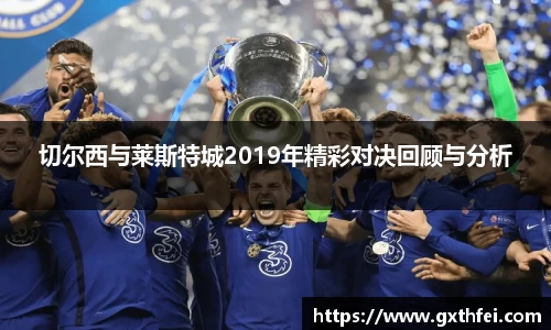 切尔西与莱斯特城2019年精彩对决回顾与分析
